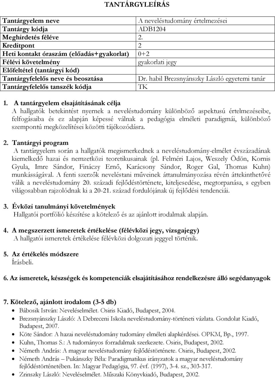 A tantárgyelem elsajátításának célja A hallgatók betekintést nyernek a neveléstudomány különböző aspektusú értelmezéseibe, felfogásaiba és ez alapján képessé válnak a pedagógia elméleti paradigmái,