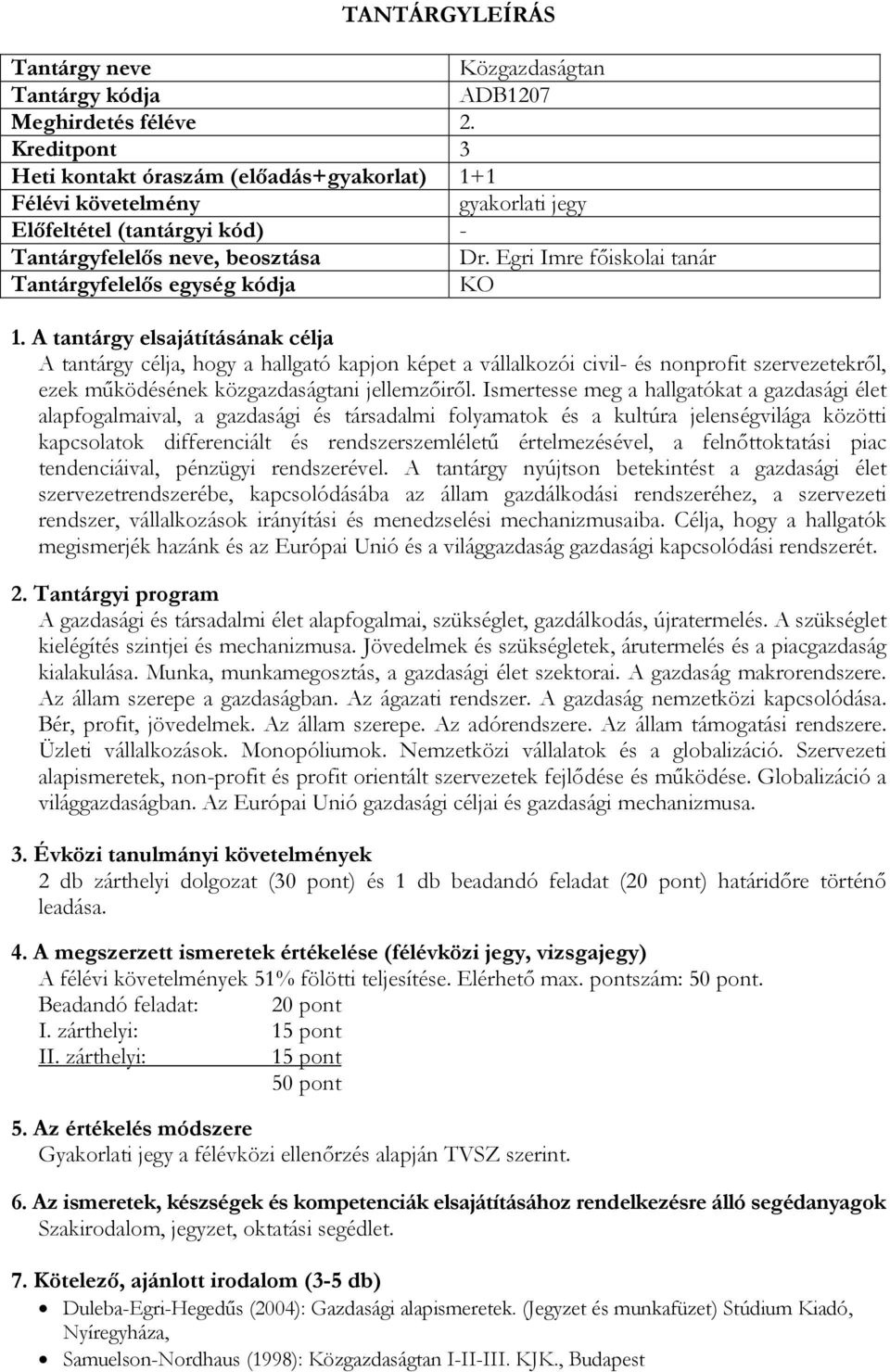 Ismertesse meg a hallgatókat a gazdasági élet alapfogalmaival, a gazdasági és társadalmi folyamatok és a kultúra jelenségvilága közötti kapcsolatok differenciált és rendszerszemléletű értelmezésével,