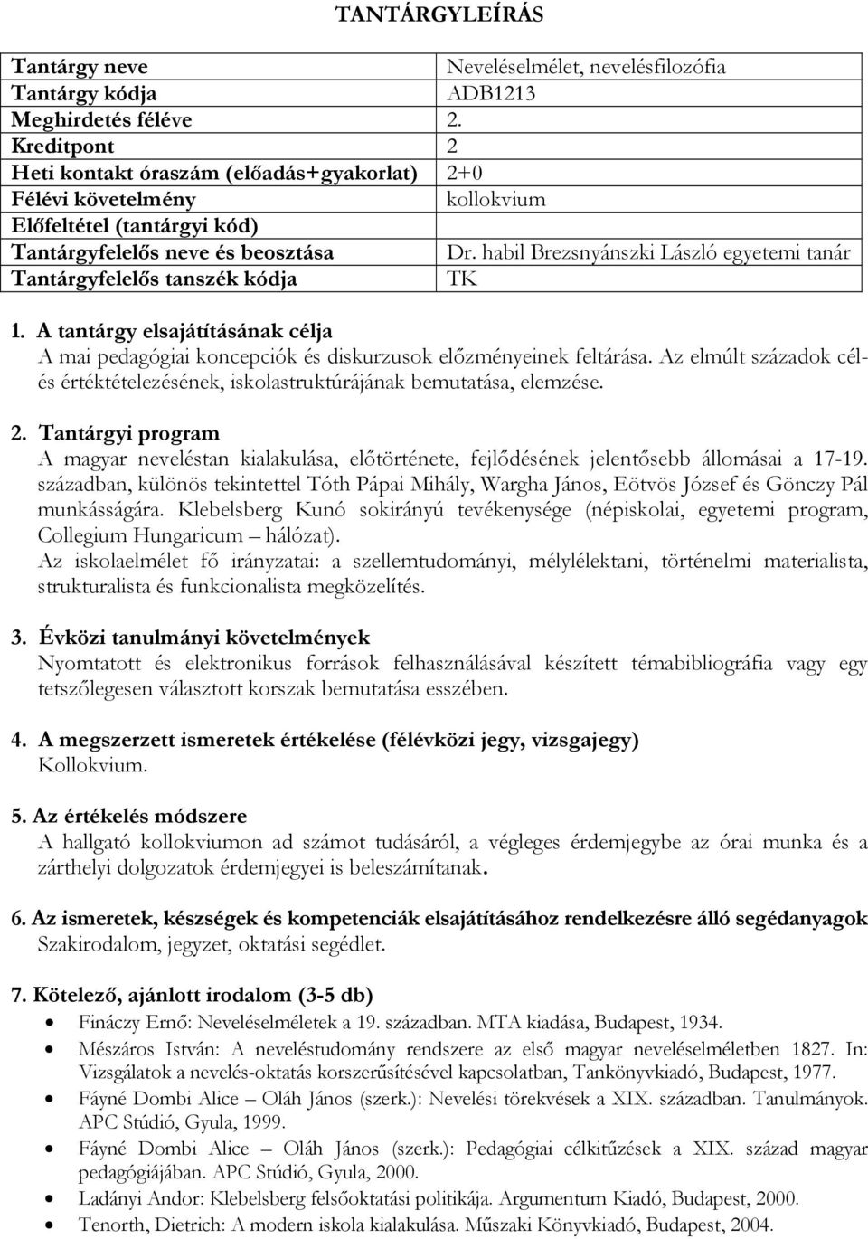 Az elmúlt századok célés értéktételezésének, iskolastruktúrájának bemutatása, elemzése. A magyar neveléstan kialakulása, előtörténete, fejlődésének jelentősebb állomásai a 17-19.