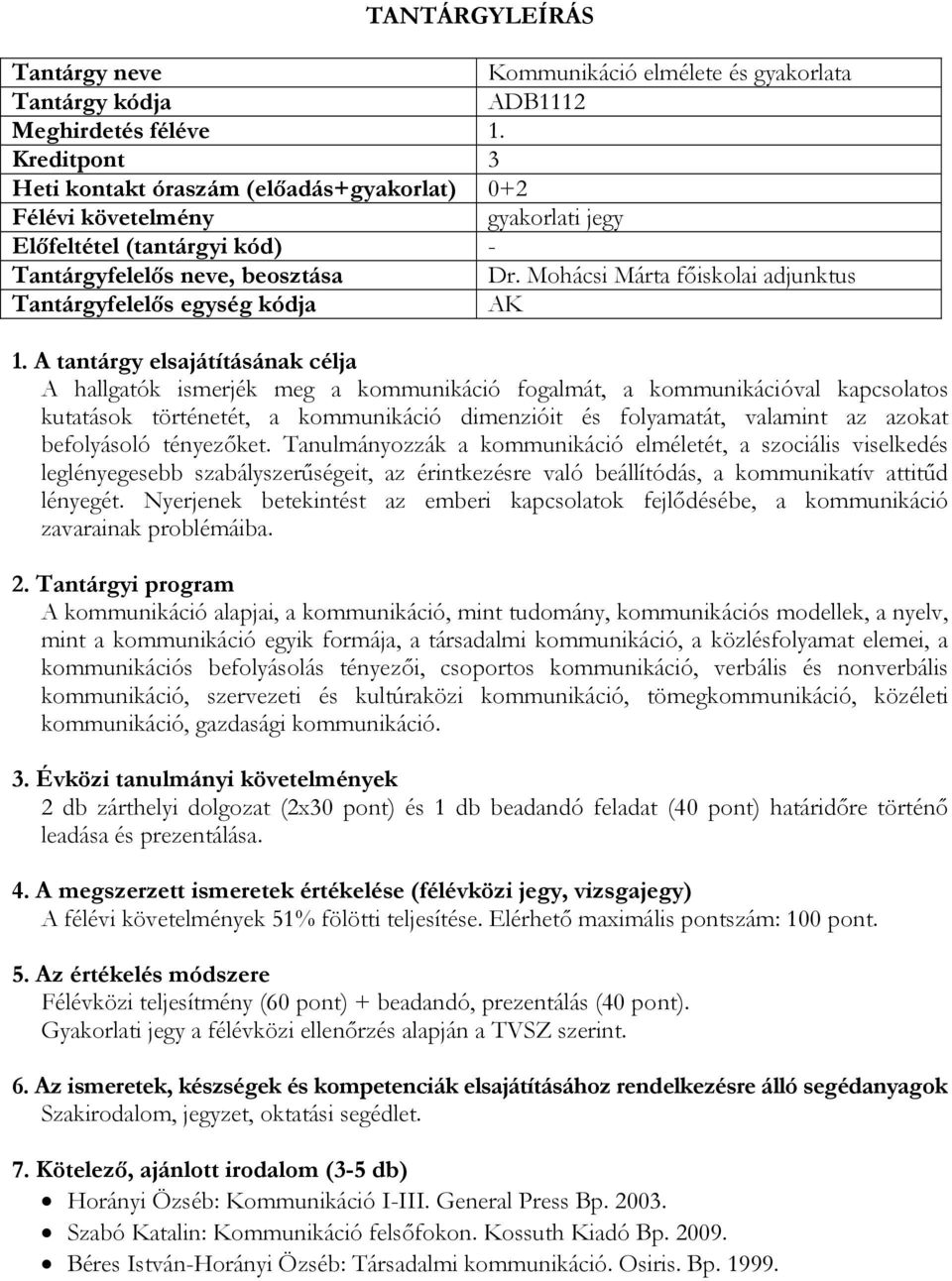 befolyásoló tényezőket. Tanulmányozzák a kommunikáció elméletét, a szociális viselkedés leglényegesebb szabályszerűségeit, az érintkezésre való beállítódás, a kommunikatív attitűd lényegét.