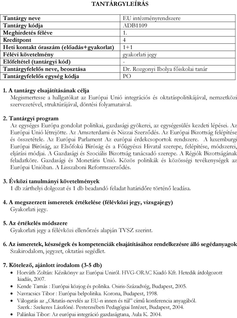 Az egységes Európa gondolat politikai, gazdasági gyökerei, az egységesülés kezdeti lépései. Az Európai Unió létrejötte. Az Amszterdami és Nizzai Szerződés.