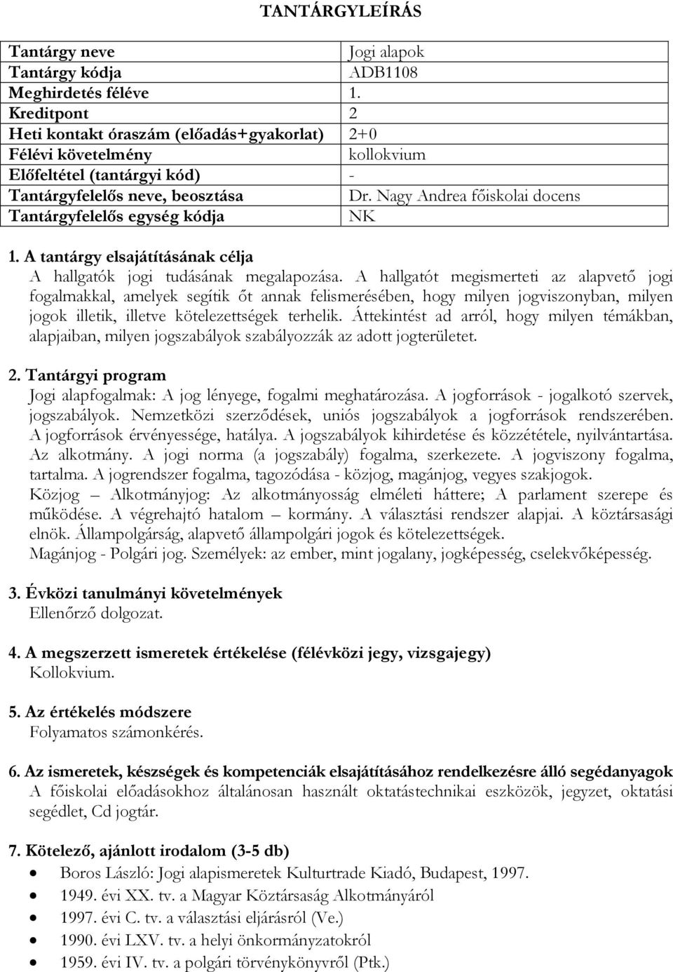 Áttekintést ad arról, hogy milyen témákban, alapjaiban, milyen jogszabályok szabályozzák az adott jogterületet. Jogi alapfogalmak: A jog lényege, fogalmi meghatározása.