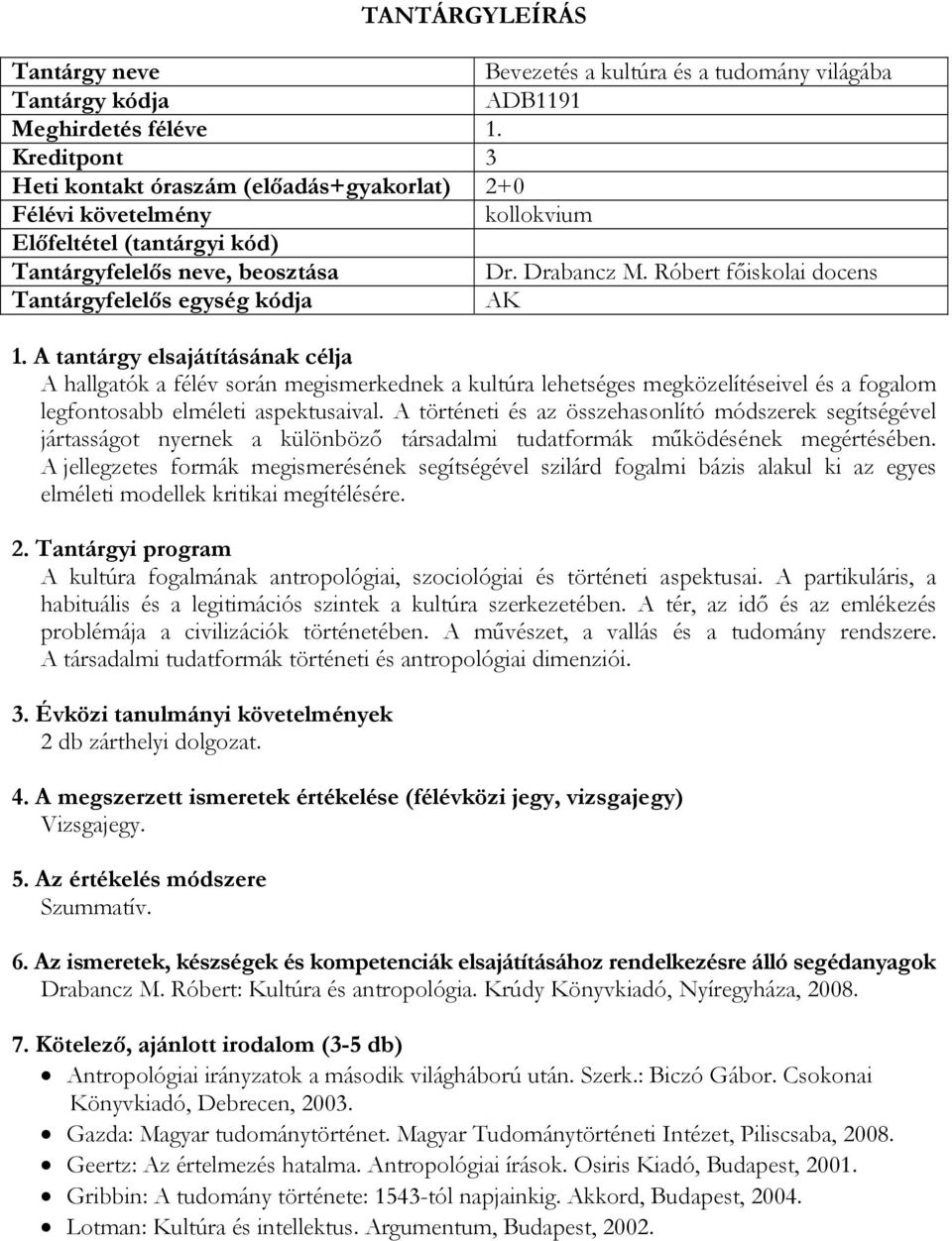 A történeti és az összehasonlító módszerek segítségével jártasságot nyernek a különböző társadalmi tudatformák működésének megértésében.