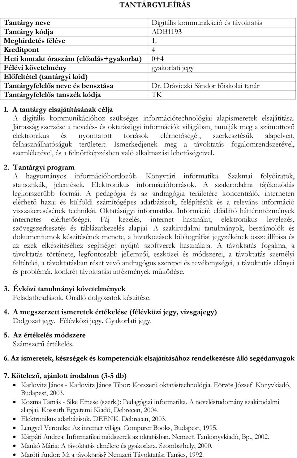 Jártasság szerzése a nevelés- és oktatásügyi információk világában, tanulják meg a számottevő elektronikus és nyomtatott források elérhetőségét, szerkesztésük alapelveit, felhasználhatóságuk