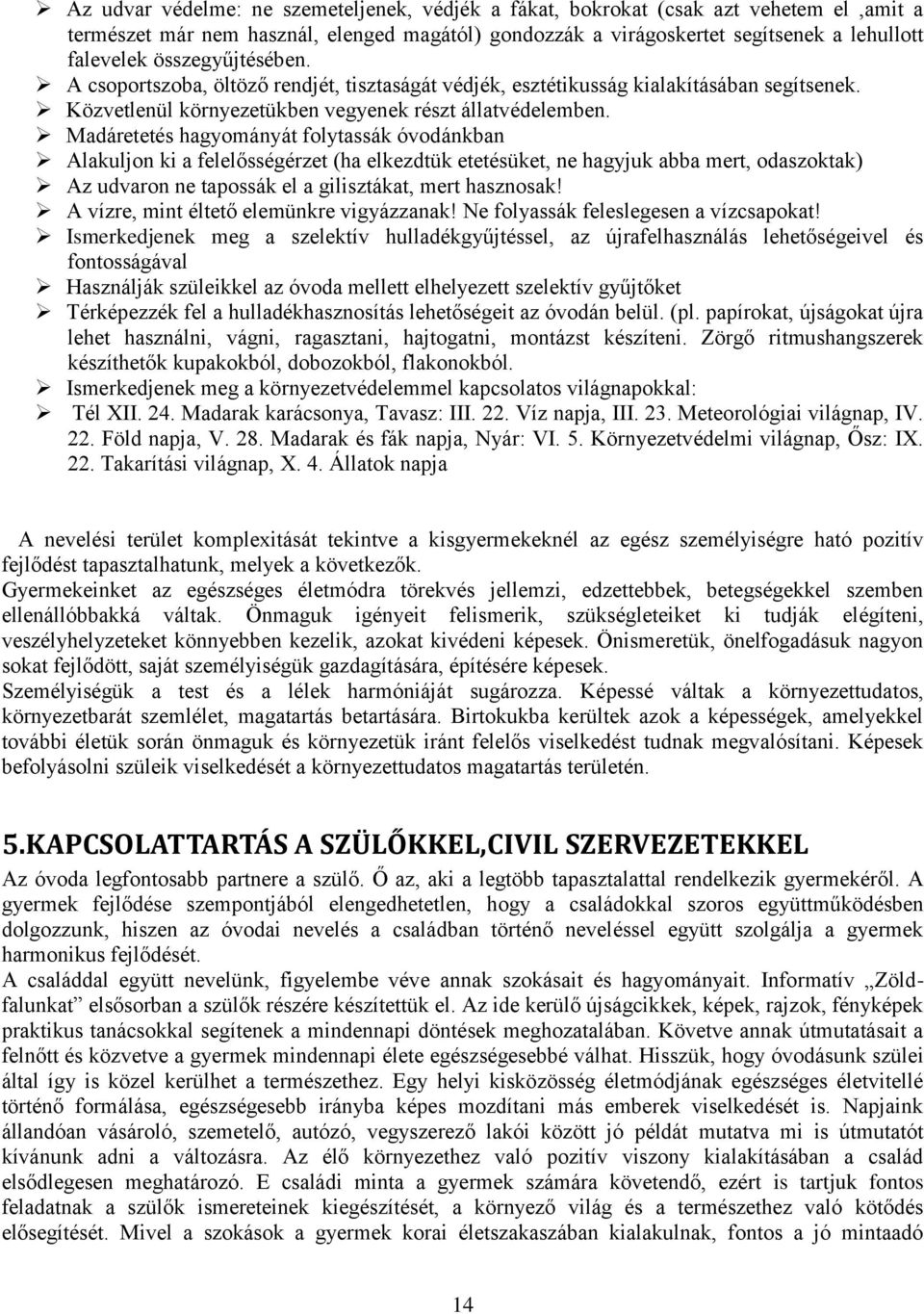 Madáretetés hagyományát folytassák óvodánkban Alakuljon ki a felelősségérzet (ha elkezdtük etetésüket, ne hagyjuk abba mert, odaszoktak) Az udvaron ne tapossák el a gilisztákat, mert hasznosak!