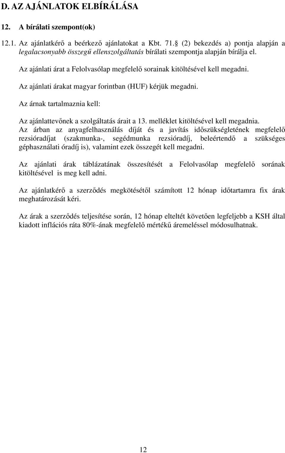 Az ajánlati árakat magyar forintban (HUF) kérjük megadni. Az árnak tartalmaznia kell: Az ajánlattevőnek a szolgáltatás árait a 13. melléklet kitöltésével kell megadnia.