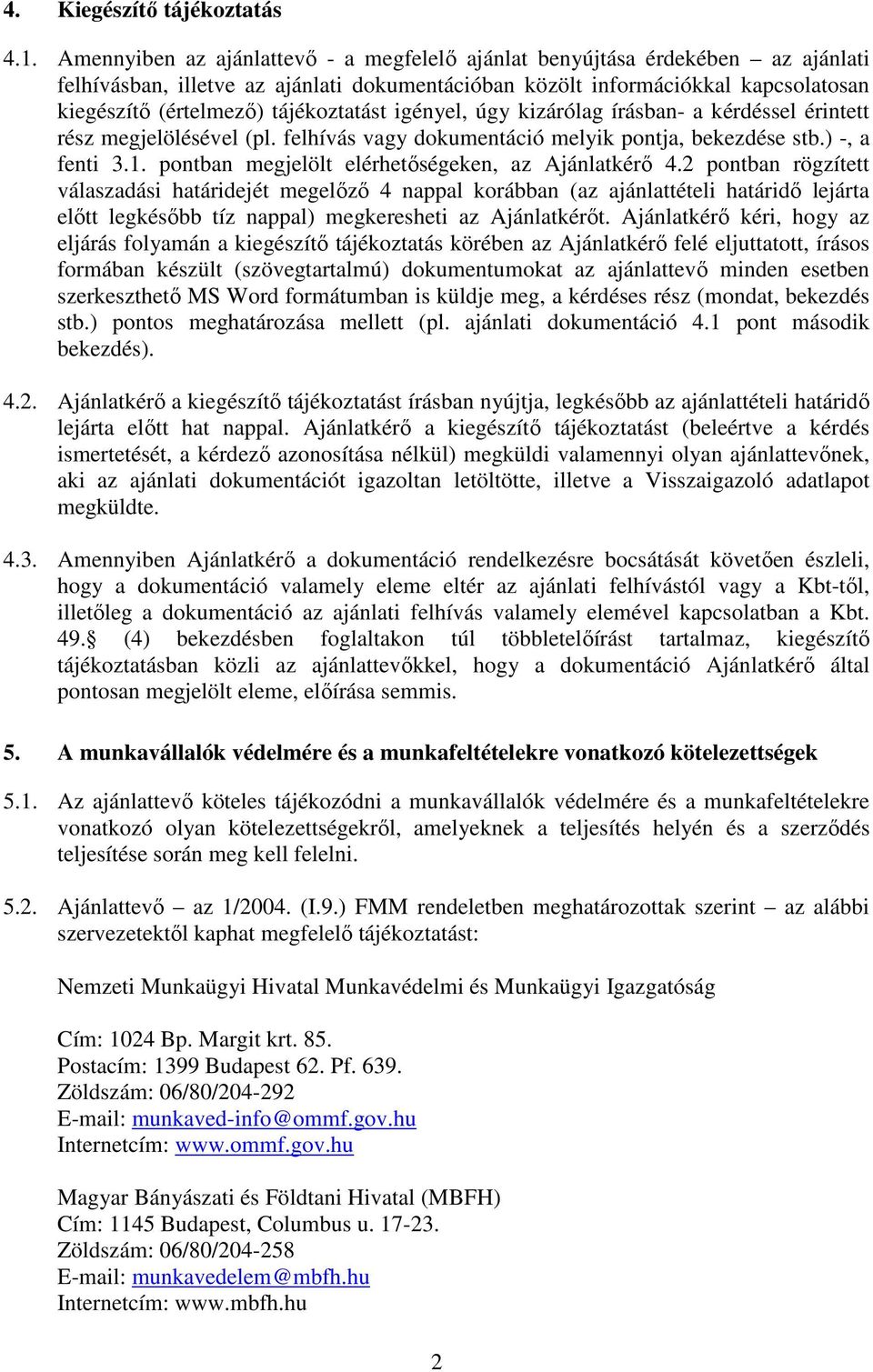 tájékoztatást igényel, úgy kizárólag írásban- a kérdéssel érintett rész megjelölésével (pl. felhívás vagy dokumentáció melyik pontja, bekezdése stb.) -, a fenti 3.1.