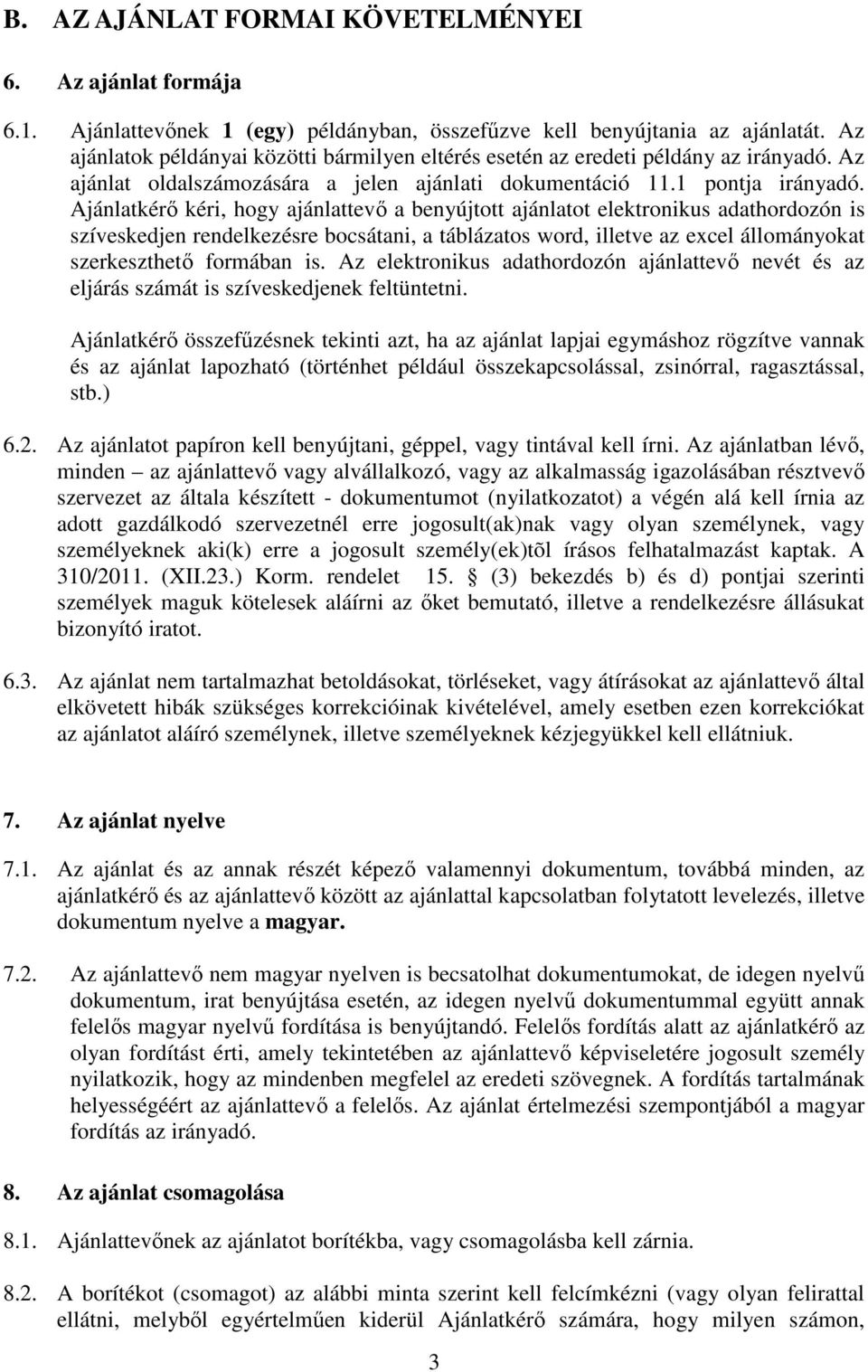 Ajánlatkérő kéri, hogy ajánlattevő a benyújtott ajánlatot elektronikus adathordozón is szíveskedjen rendelkezésre bocsátani, a táblázatos word, illetve az excel állományokat szerkeszthető formában is.