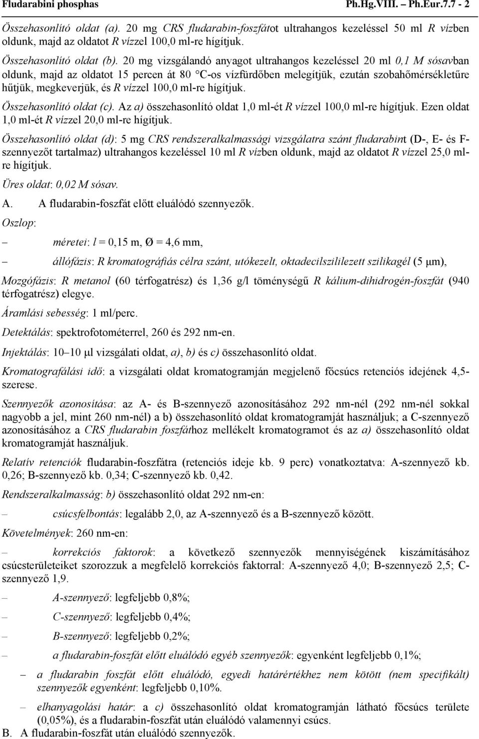 20 mg vizsgálandó anyagot ultrahangos kezeléssel 20 ml 0,1 M sósavban oldunk, majd az oldatot 15 percen át 80 C-os vízfürdőben melegítjük, ezután szobahőmérsékletűre hűtjük, megkeverjük, és R vízzel