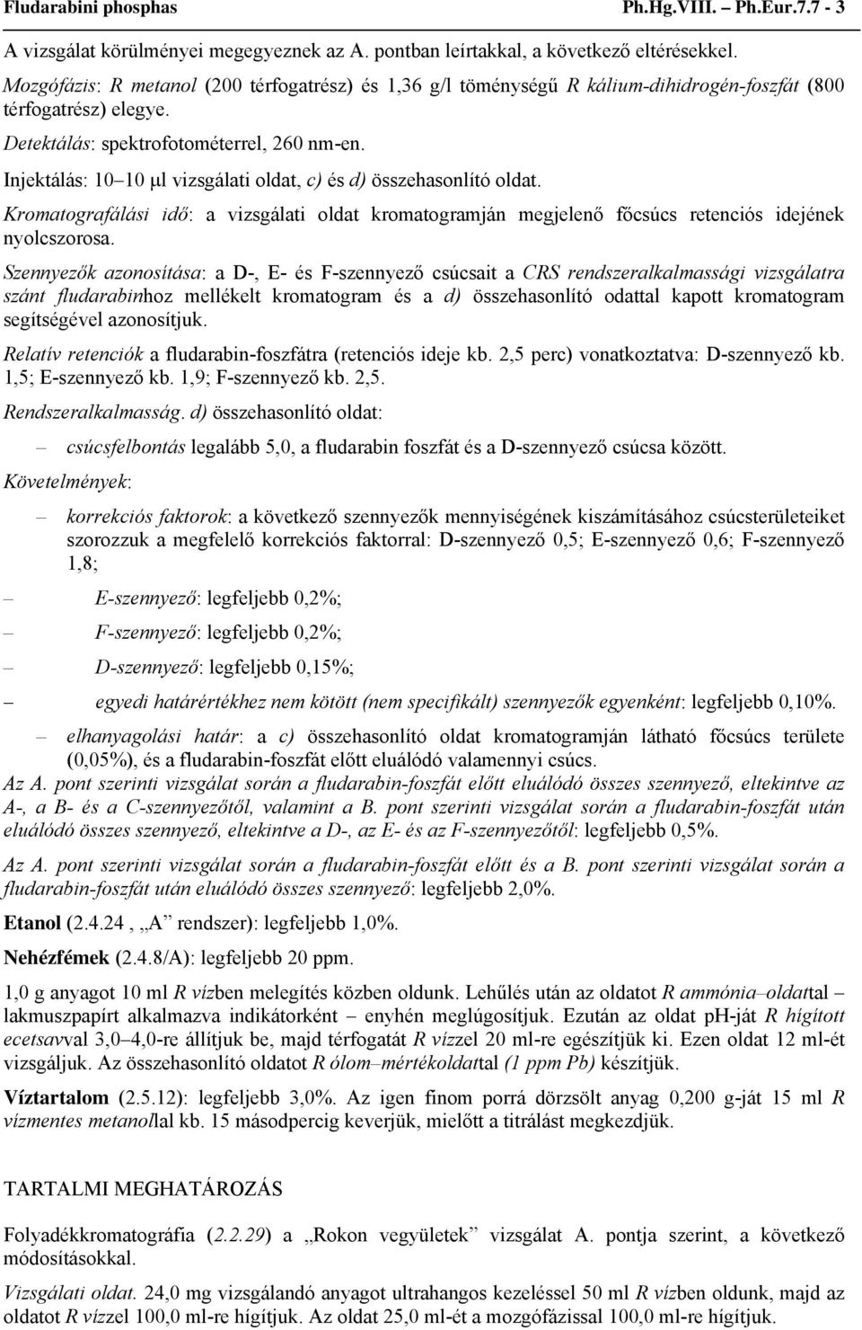Injektálás: 10 10 μl vizsgálati oldat, c) és d) összehasonlító oldat. Kromatografálási idő: a vizsgálati oldat kromatogramján megjelenő főcsúcs retenciós idejének nyolcszorosa.
