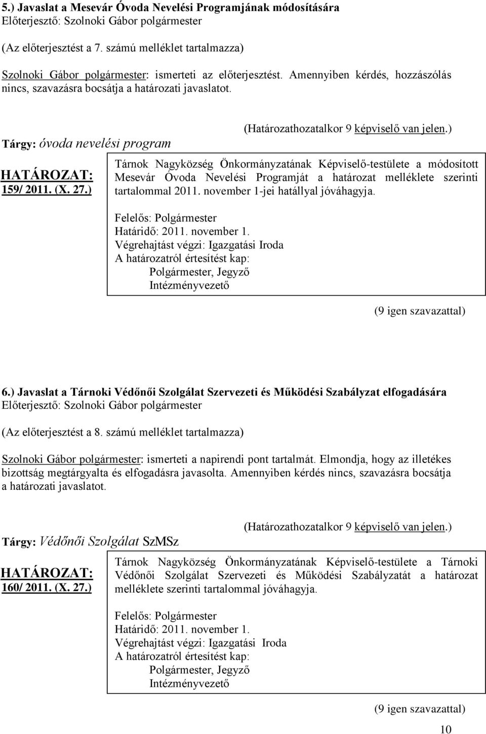 ) Tárnok Nagyközség Önkormányzatának Képviselő-testülete a módosított Mesevár Óvoda Nevelési Programját a határozat melléklete szerinti tartalommal 2011. november 1-jei hatállyal jóváhagyja.