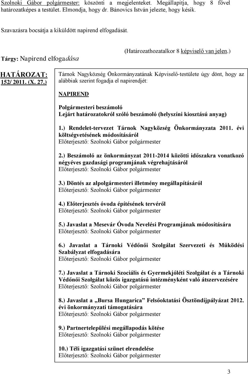 ) Tárnok Nagyközség Önkormányzatának Képviselő-testülete úgy dönt, hogy az alábbiak szerint fogadja el napirendjét: NAPIREND Polgármesteri beszámoló Lejárt határozatokról szóló beszámoló (helyszíni