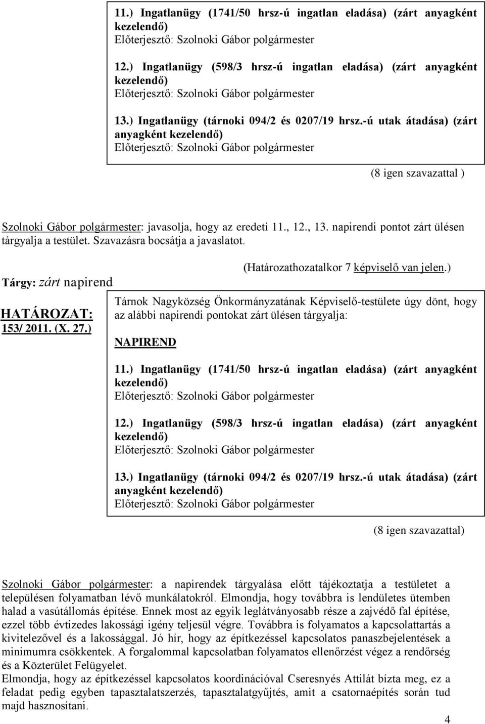 napirendi pontot zárt ülésen tárgyalja a testület. Szavazásra bocsátja a javaslatot. Tárgy: zárt napirend 153/ 2011. (X. 27.) (Határozathozatalkor 7 képviselő van jelen.