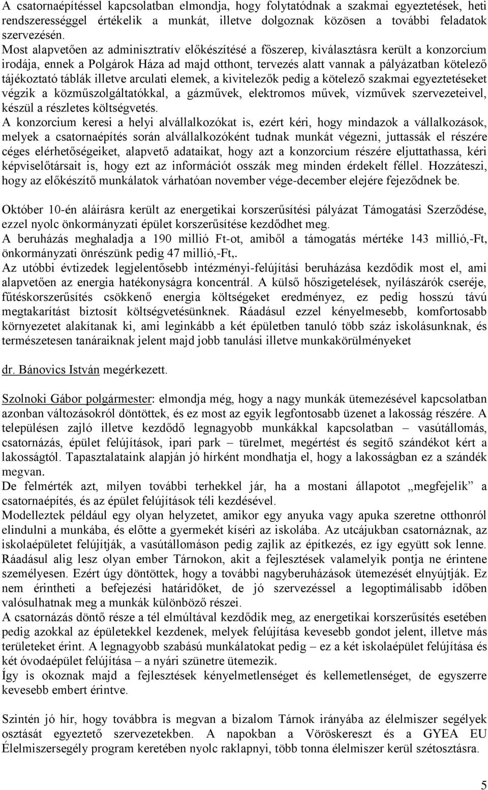 táblák illetve arculati elemek, a kivitelezők pedig a kötelező szakmai egyeztetéseket végzik a közműszolgáltatókkal, a gázművek, elektromos művek, vízművek szervezeteivel, készül a részletes