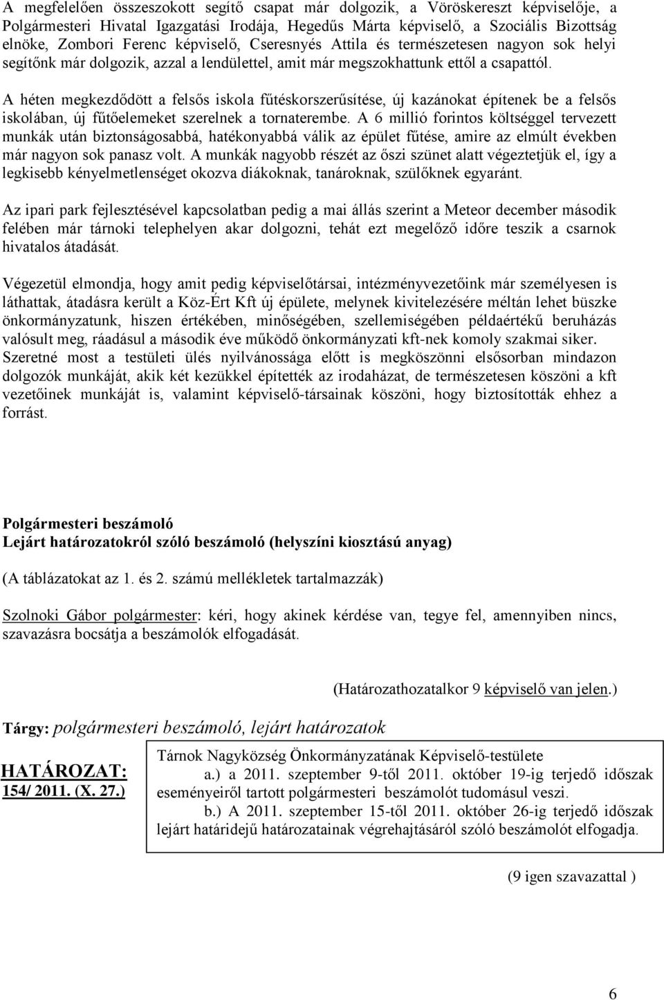 A héten megkezdődött a felsős iskola fűtéskorszerűsítése, új kazánokat építenek be a felsős iskolában, új fűtőelemeket szerelnek a tornaterembe.