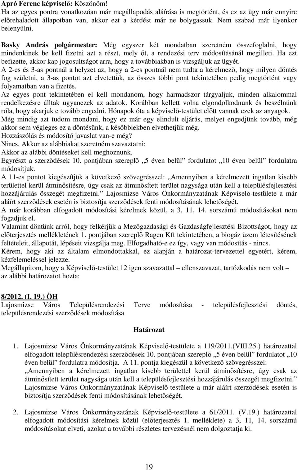 Basky András polgármester: Még egyszer két mondatban szeretném összefoglalni, hogy mindenkinek be kell fizetni azt a részt, mely ıt, a rendezési terv módosításánál megilleti.