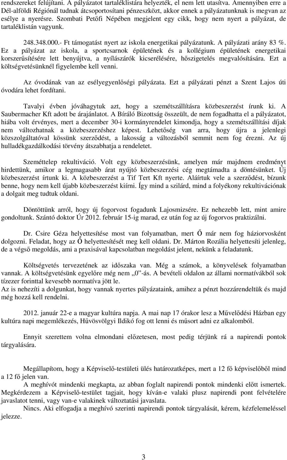 Szombati Petıfi Népében megjelent egy cikk, hogy nem nyert a pályázat, de tartaléklistán vagyunk. 248.348.000.- Ft támogatást nyert az iskola energetikai pályázatunk. A pályázati arány 83 %.