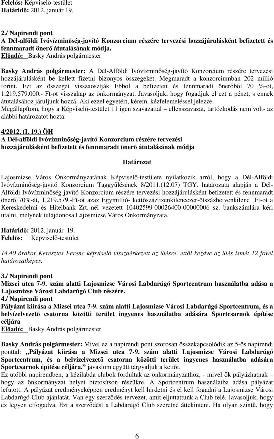 Megmaradt a konzorciumban 202 millió forint. Ezt az összeget visszaosztják Ebbıl a befizetett és fennmaradt önerıbıl 70 %-ot, 1.219.579.000.- Ft-ot visszakap az önkormányzat.