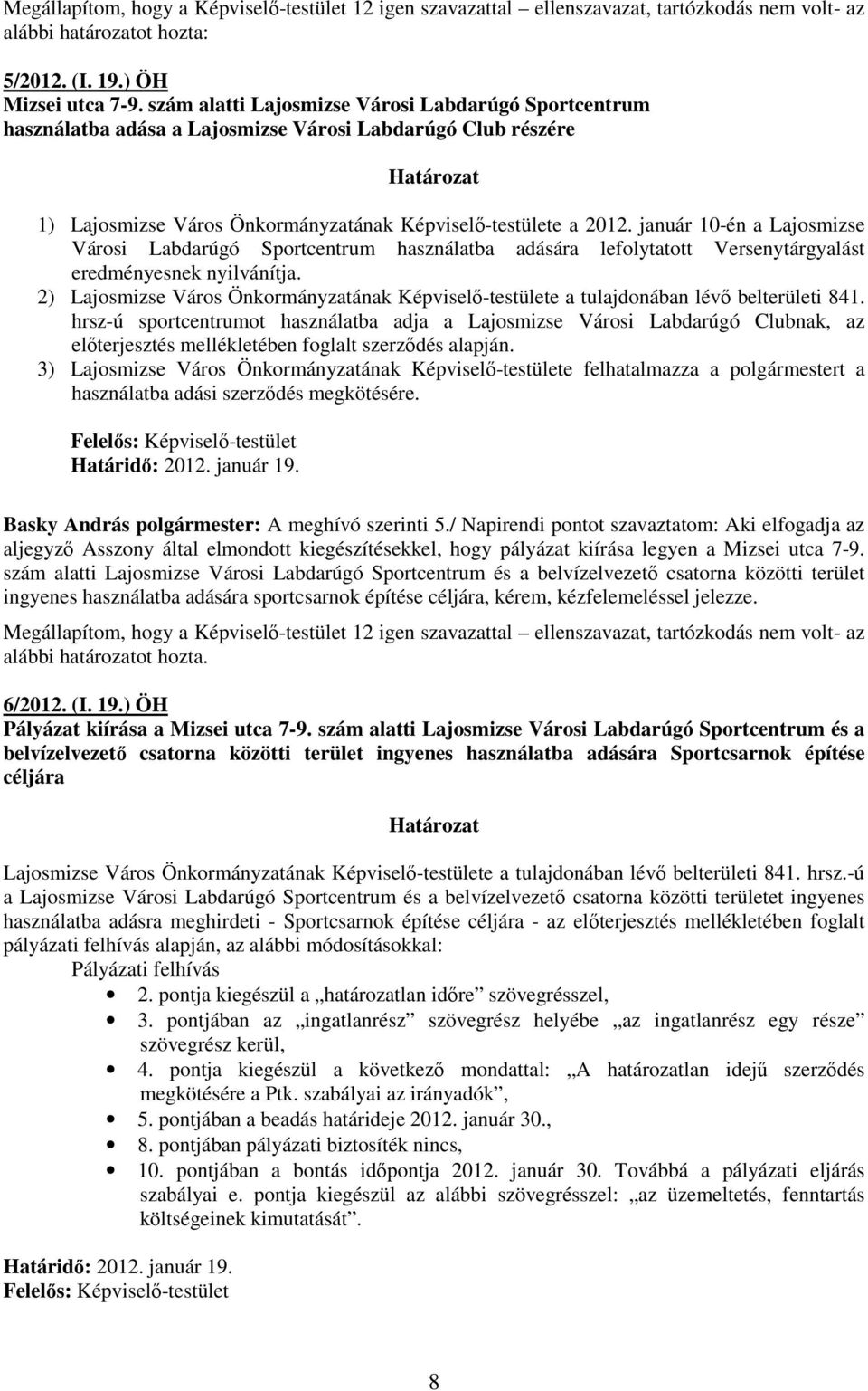 január 10-én a Lajosmizse Városi Labdarúgó Sportcentrum használatba adására lefolytatott Versenytárgyalást eredményesnek nyilvánítja.