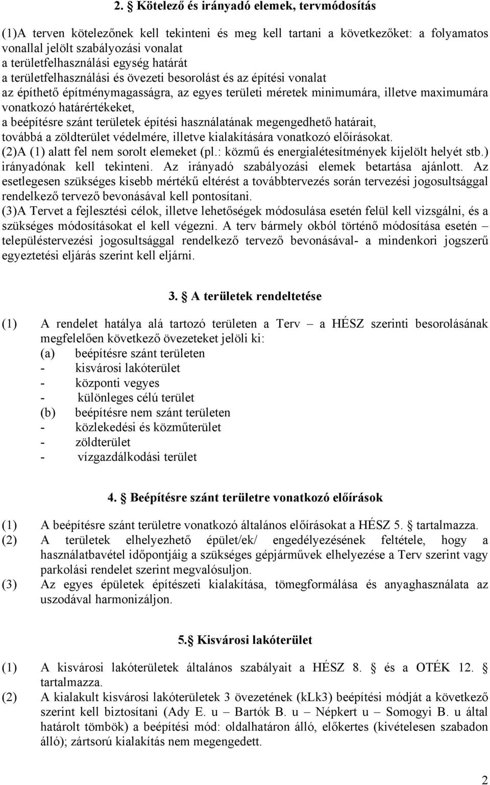 beépítésre szánt területek építési használatának megengedhető határait, továbbá a zöldterület védelmére, illetve kialakítására vonatkozó előírásokat. (2)A (1) alatt fel nem sorolt elemeket (pl.