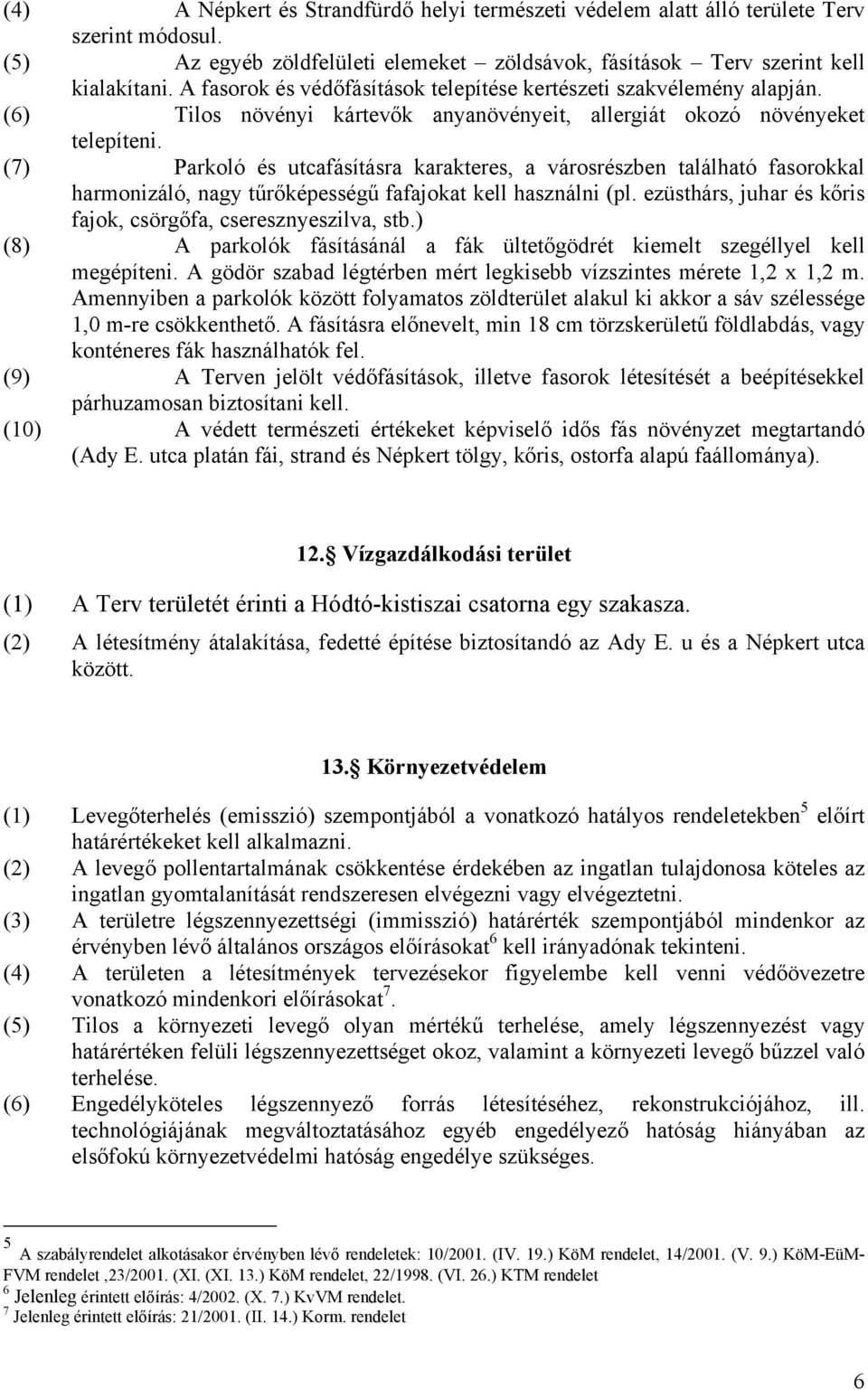 (7) Parkoló és utcafásításra karakteres, a városrészben található fasorokkal harmonizáló, nagy tűrőképességű fafajokat kell használni (pl.