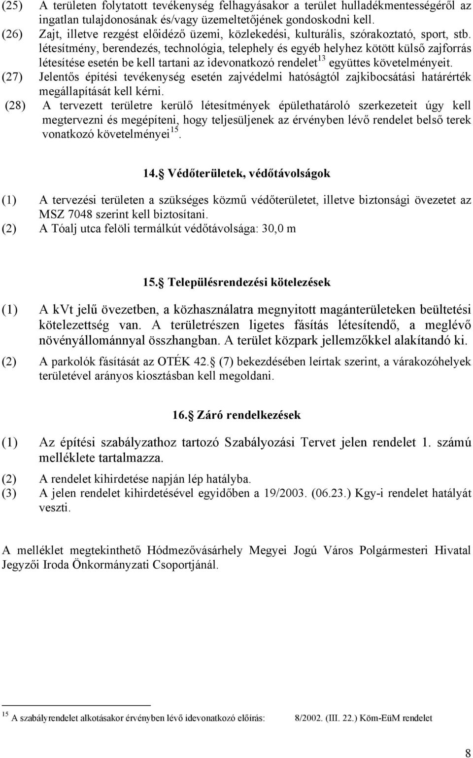 létesítmény, berendezés, technológia, telephely és egyéb helyhez kötött külső zajforrás létesítése esetén be kell tartani az idevonatkozó rendelet 13 együttes követelményeit.