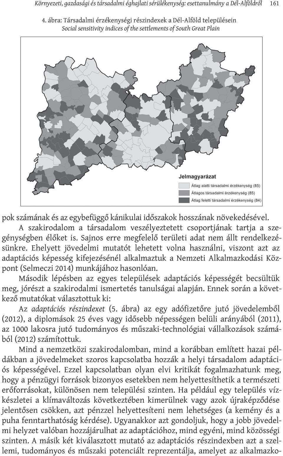 növekedésével. A szakirodalom a társadalom veszélyeztetett csoportjának tartja a szegénységben élőket is. Sajnos erre megfelelő területi adat nem állt rendelkezésünkre.