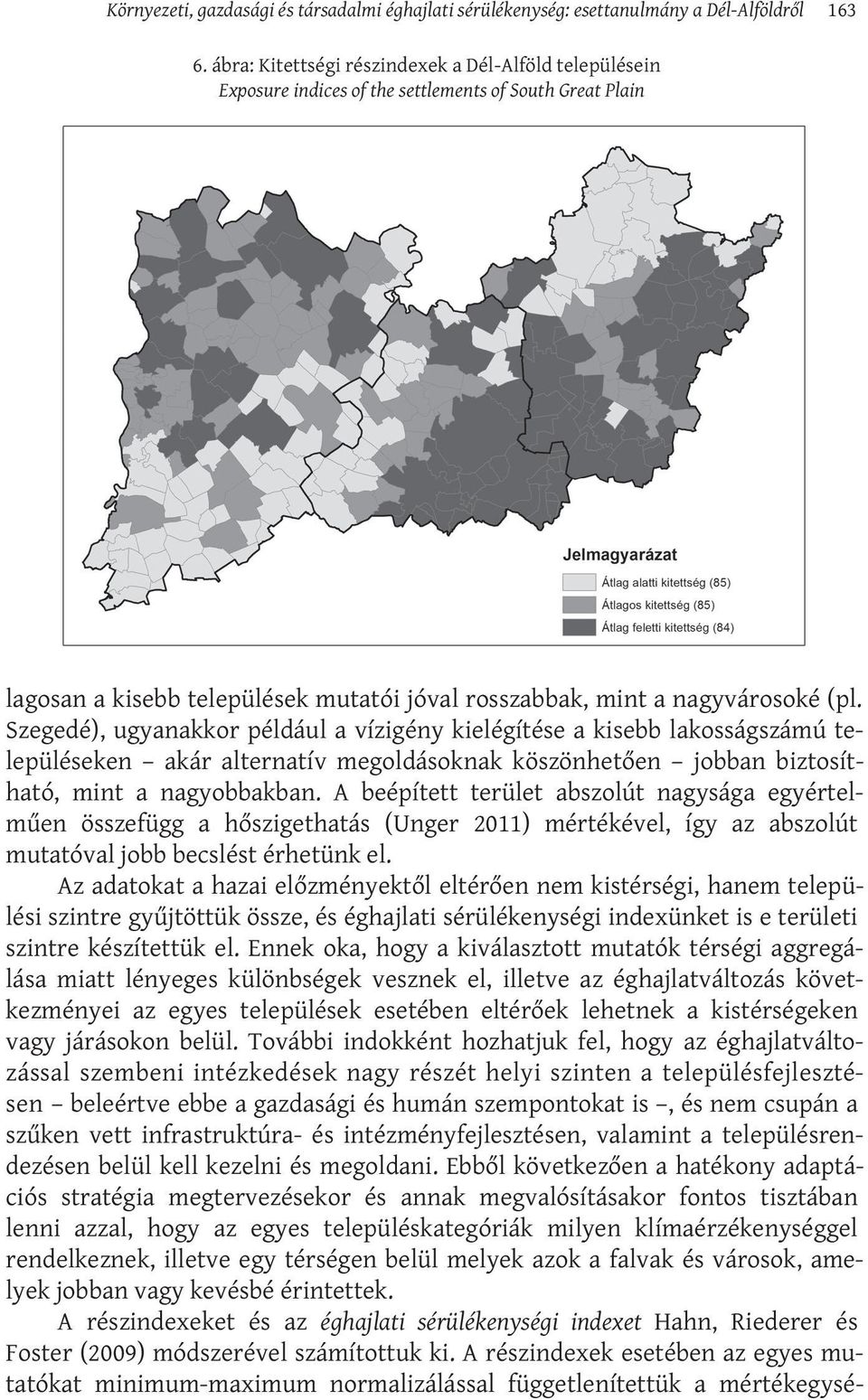 Szegedé), ugyanakkor például a vízigény kielégítése a kisebb lakosságszámú településeken akár alternatív megoldásoknak köszönhetően jobban biztosítható, mint a nagyobbakban.