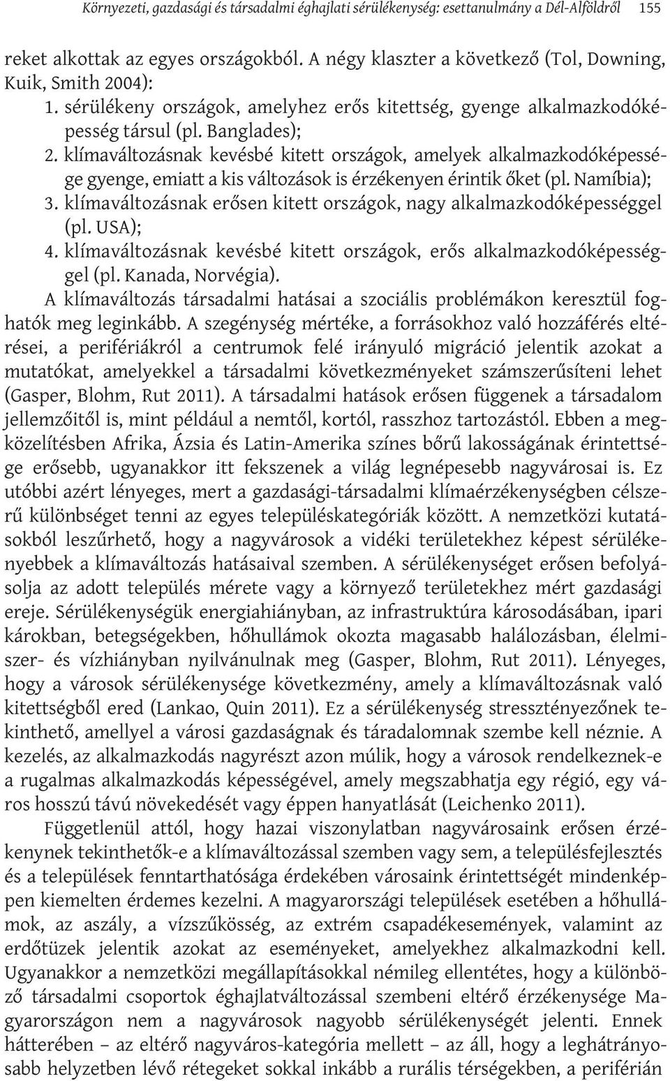 klímaváltozásnak kevésbé kitett országok, amelyek alkalmazkodóképessége gyenge, emiatt a kis változások is érzékenyen érintik őket (pl. Namíbia); 3.