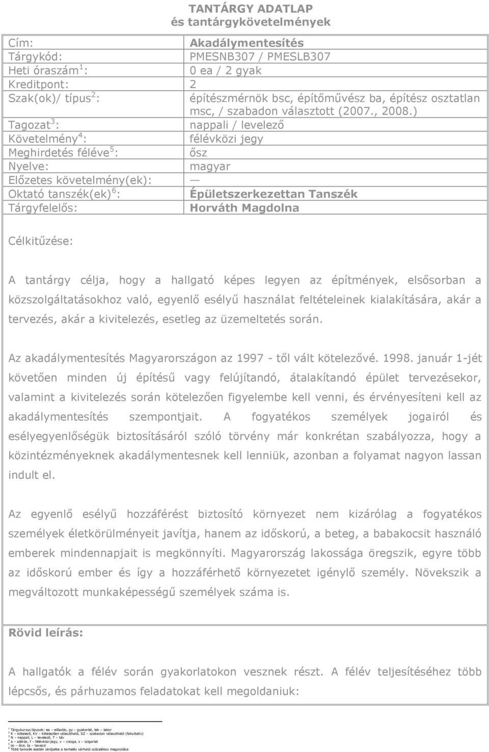 ) Tagozat 3 : nappali / levelező Követelmény 4 : félévközi jegy Meghirdetés féléve 5 : ősz Nyelve: magyar Előzetes követelmény(ek): Oktató tanszék(ek) 6 : Épületszerkezettan Tanszék Tárgyfelelős: