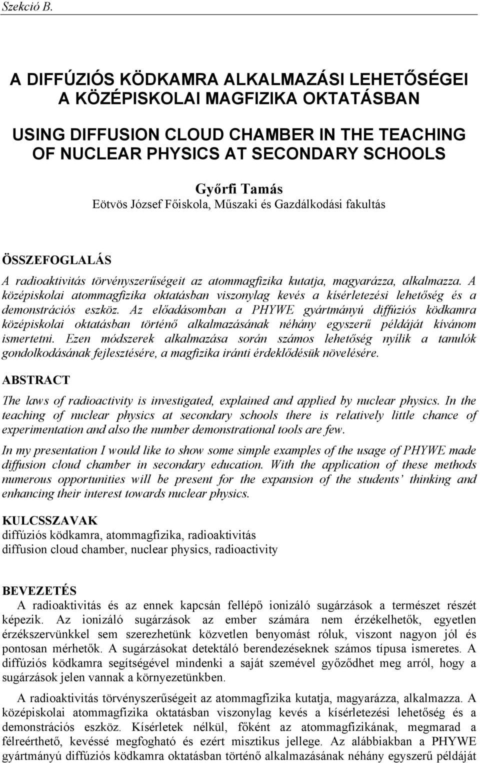 A középiskolai atommagfizika oktatásban viszonylag kevés a kísérletezési lehetőség és a demonstrációs eszköz.