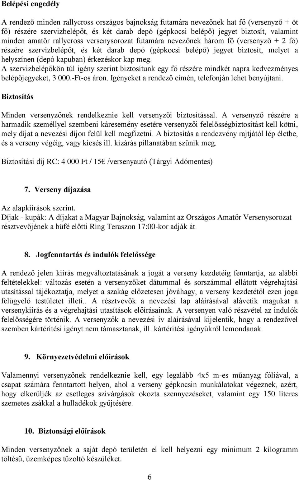 érkezéskor kap meg. A szervizbelépőkön túl igény szerint biztosítunk egy fő részére mindkét napra kedvezményes belépőjegyeket, 3 000.-Ft-os áron.