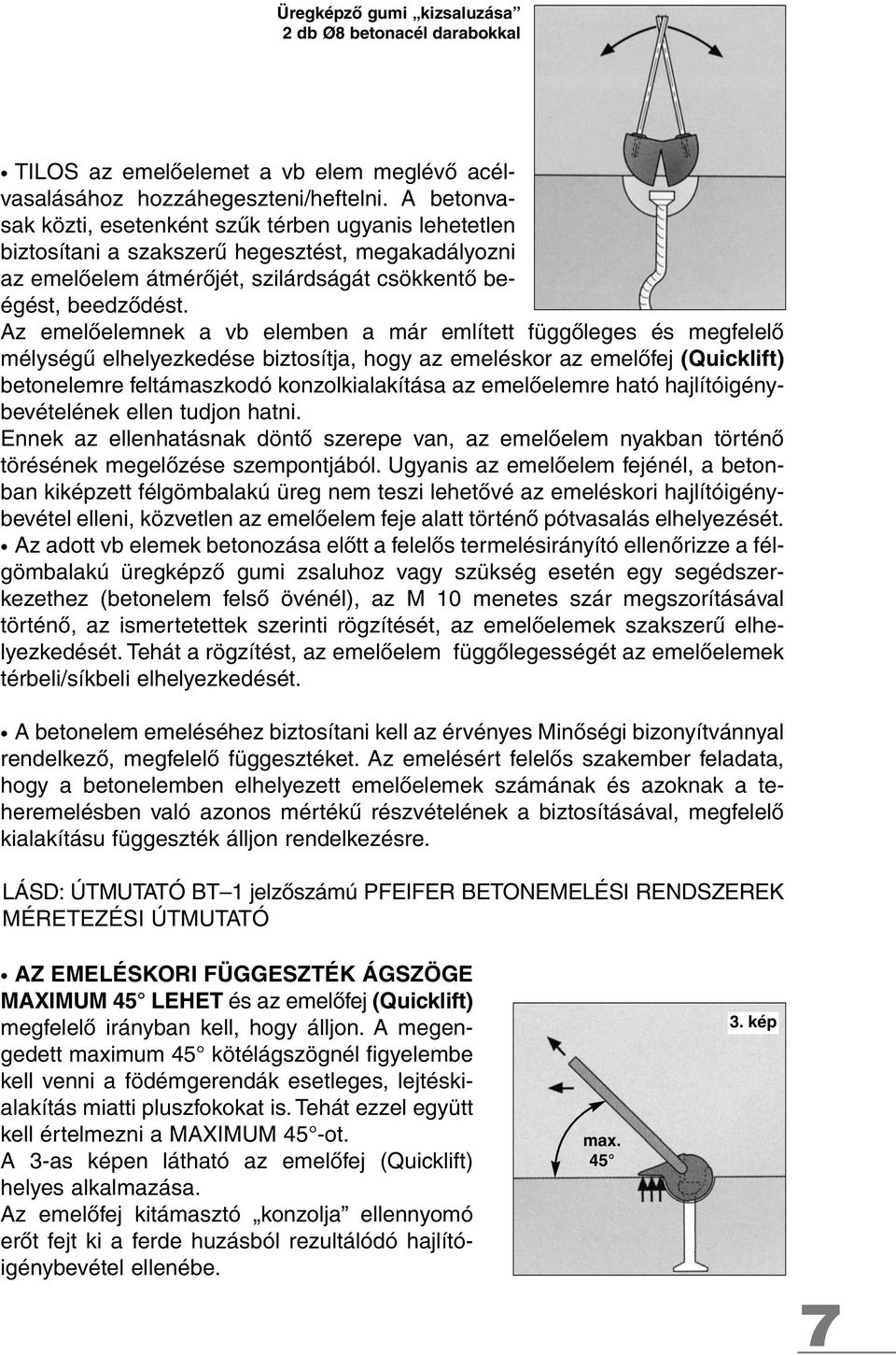 Az emelôelemnek a vb elemben a már említett függôleges és megfelelô mélységû elhelyezkedése biztosítja, hogy az emeléskor az emelôfej (Quicklift) betonelemre feltámaszkodó konzolkialakítása az