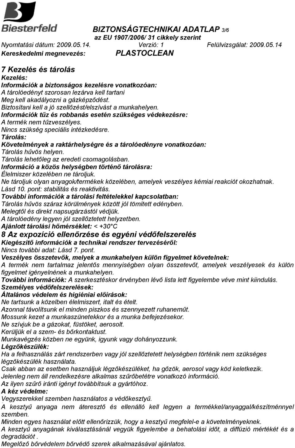 Tárolás: Követelmények a raktárhelységre és a tárolóedényre vonatkozóan: Tárolás hűvös helyen. Tárolás lehetőleg az eredeti csomagolásban.