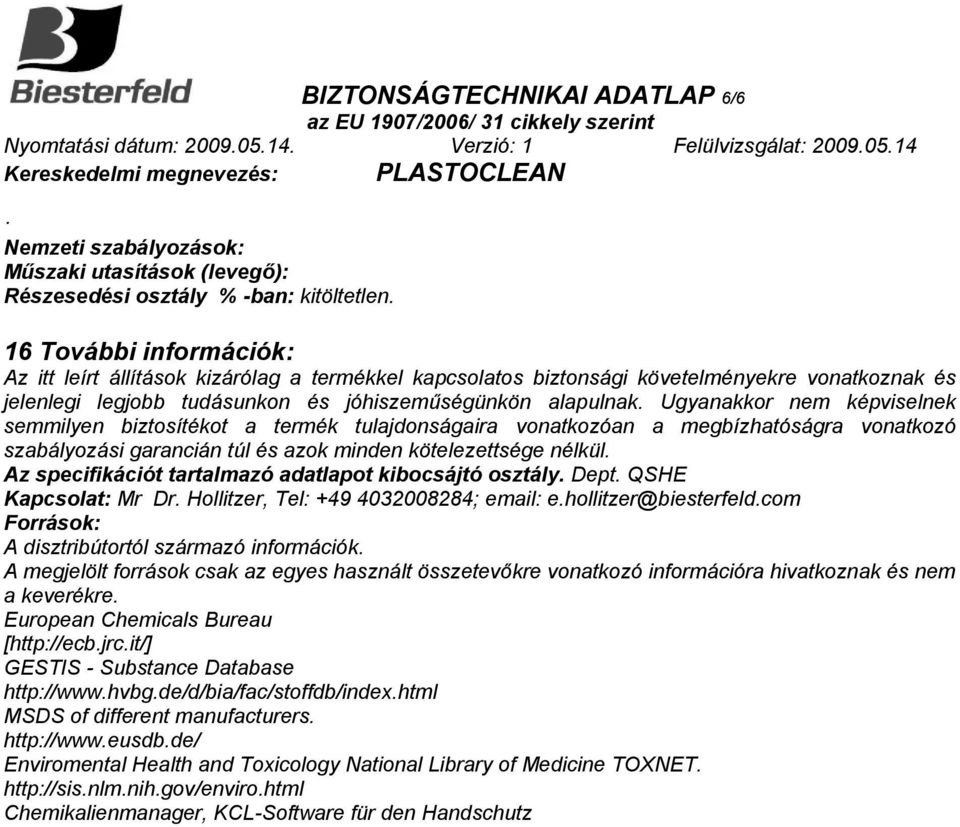 Ugyanakkor nem képviselnek semmilyen biztosítékot a termék tulajdonságaira vonatkozóan a megbízhatóságra vonatkozó szabályozási garancián túl és azok minden kötelezettsége nélkül.