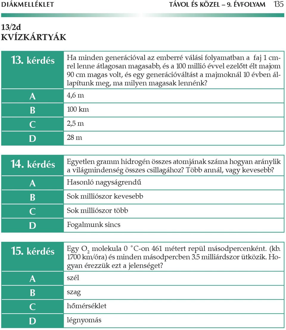 majmoknál 10 évben állapítunk meg, ma milyen magasak lennénk? 4,6 m 100 km 2,5 m 28 m 14.