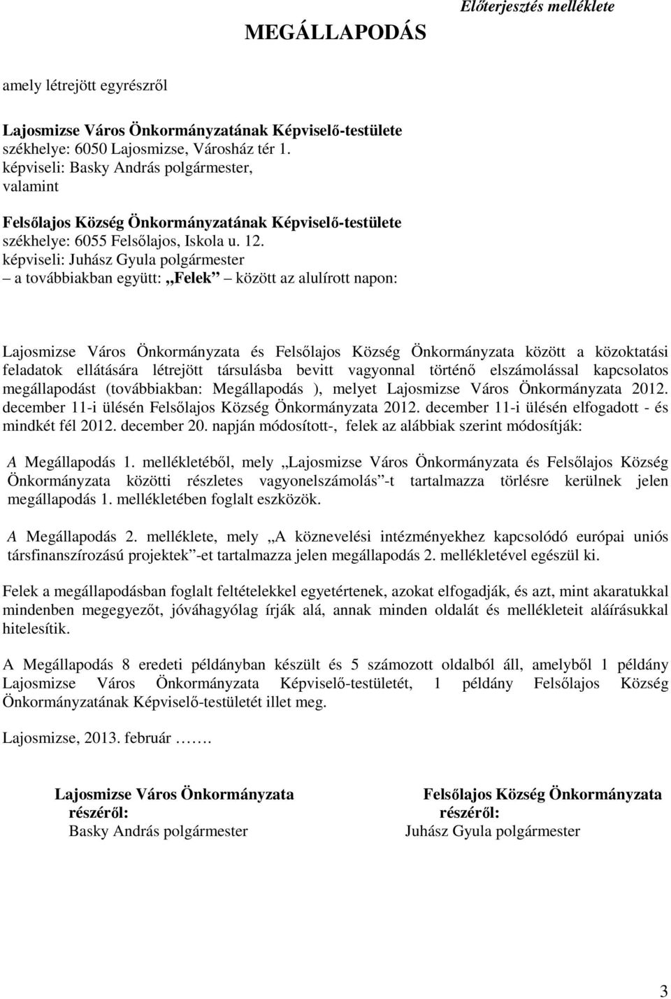 képviseli: Juhász Gyula polgármester a továbbiakban együtt: Felek között az alulírott napon: Lajosmizse Város Önkormányzata és Felsılajos Község Önkormányzata között a közoktatási feladatok