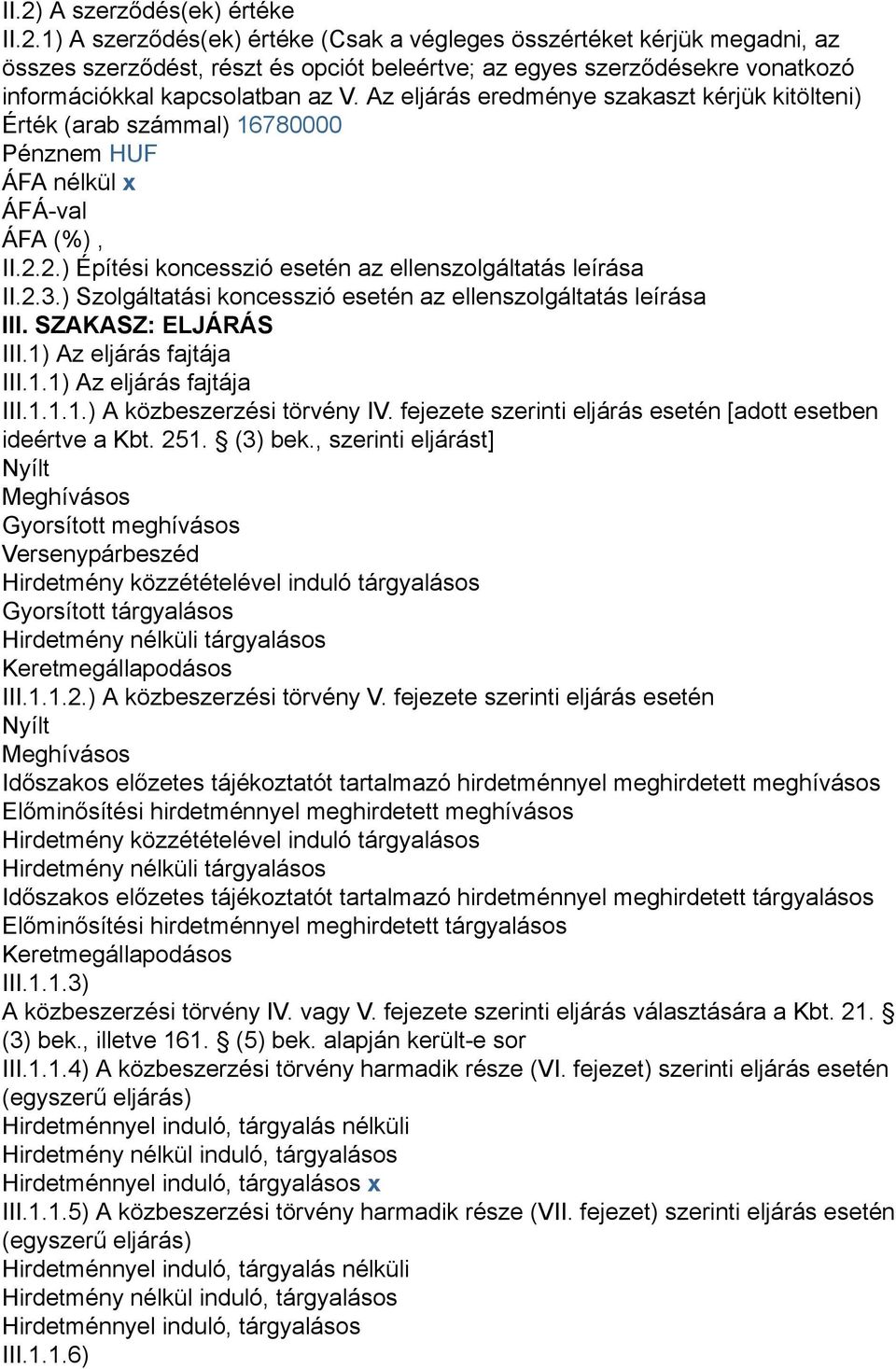 ) Szolgáltatási koncesszió esetén az ellenszolgáltatás leírása III. SZAKASZ: ELJÁRÁS III.1) Az eljárás fajtája III.1.1) Az eljárás fajtája III.1.1.1.) A közbeszerzési törvény IV.