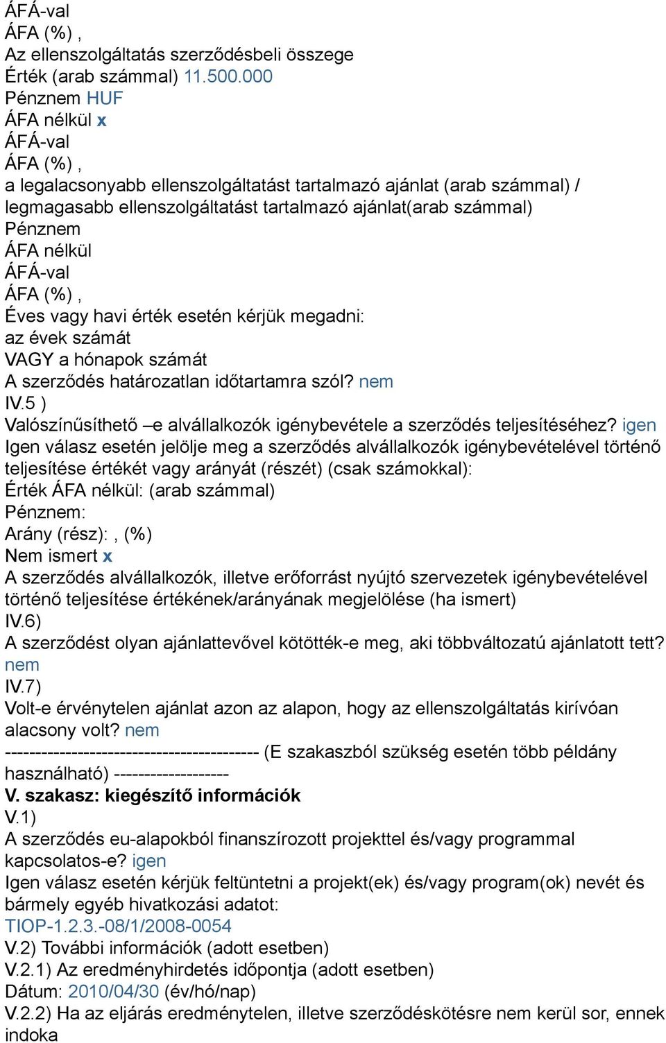 megadni: az évek számát VAGY a hónapok számát A szerződés határozatlan időtartamra szól? nem IV.5 ) Valószínűsíthető e alvállalkozók igénybevétele a szerződés teljesítéséhez?