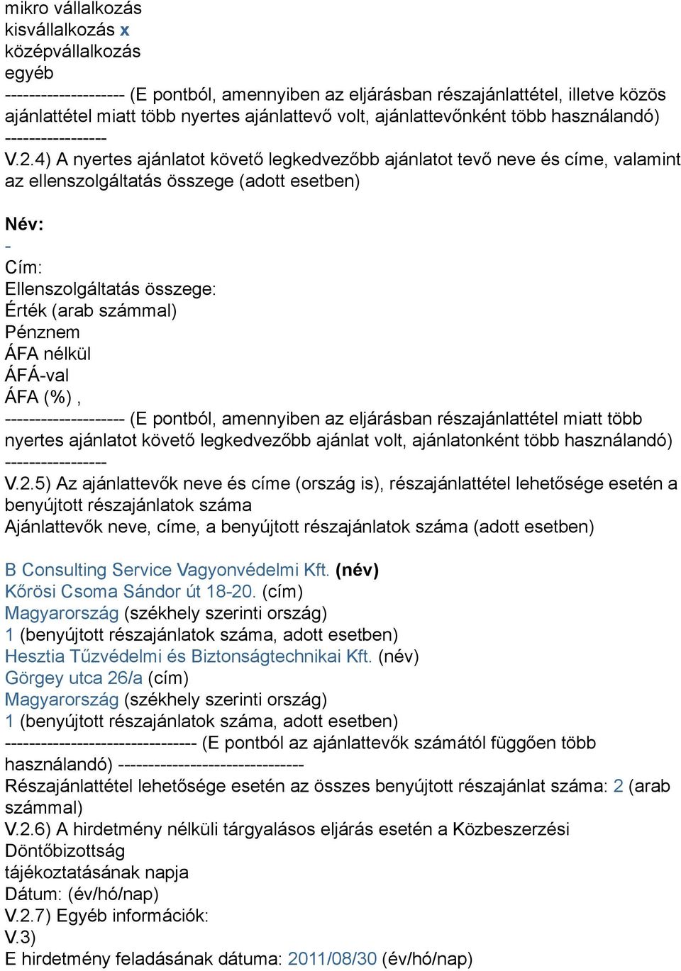 4) A nyertes ajánlatot követő legkedvezőbb ajánlatot tevő neve és címe, valamint az ellenszolgáltatás összege (adott esetben) Név: - Cím: Ellenszolgáltatás összege: Érték (arab számmal) Pénz ÁFA