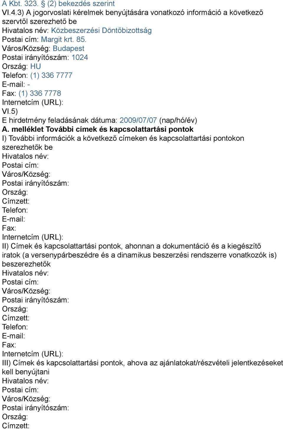 Város/Község: Budapest Postai irányítószám: 1024 Ország: HU Telefon: (1) 336 7777 E-mail: - Fax: (1) 336 7778 Internetcím (URL): VI.5) E hirdetmény feladásának dátuma: 2009/07/07 (nap/hó/év) A.