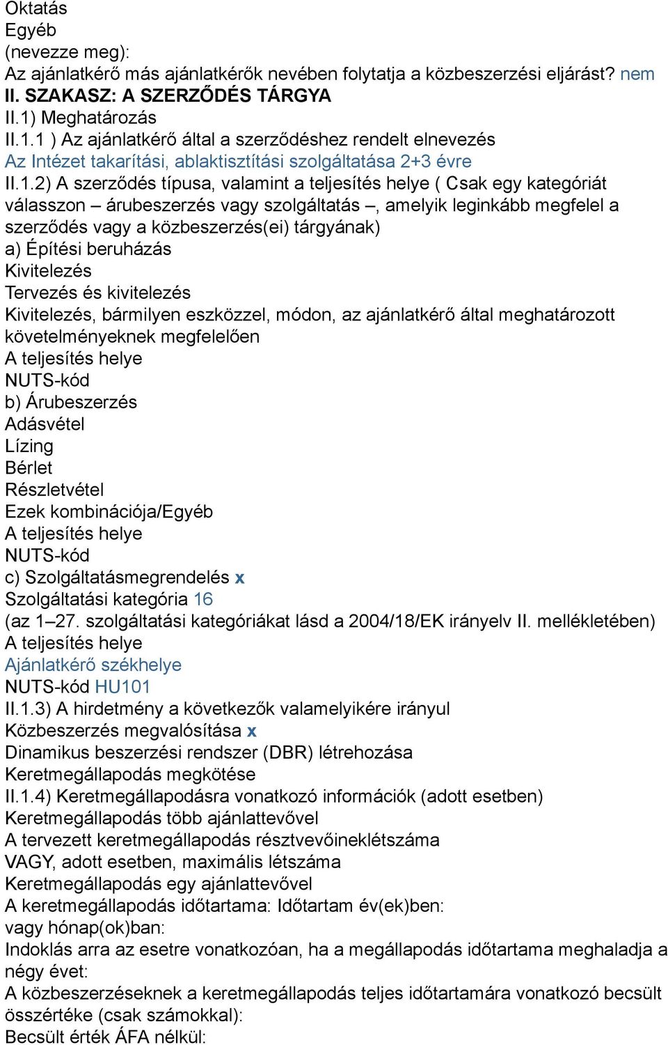 1 ) Az ajánlatkérő által a szerződéshez rendelt elnevezés Az Intézet takarítási, ablaktisztítási szolgáltatása 2+3 évre II.1.2) A szerződés típusa, valamint a teljesítés helye ( Csak egy kategóriát