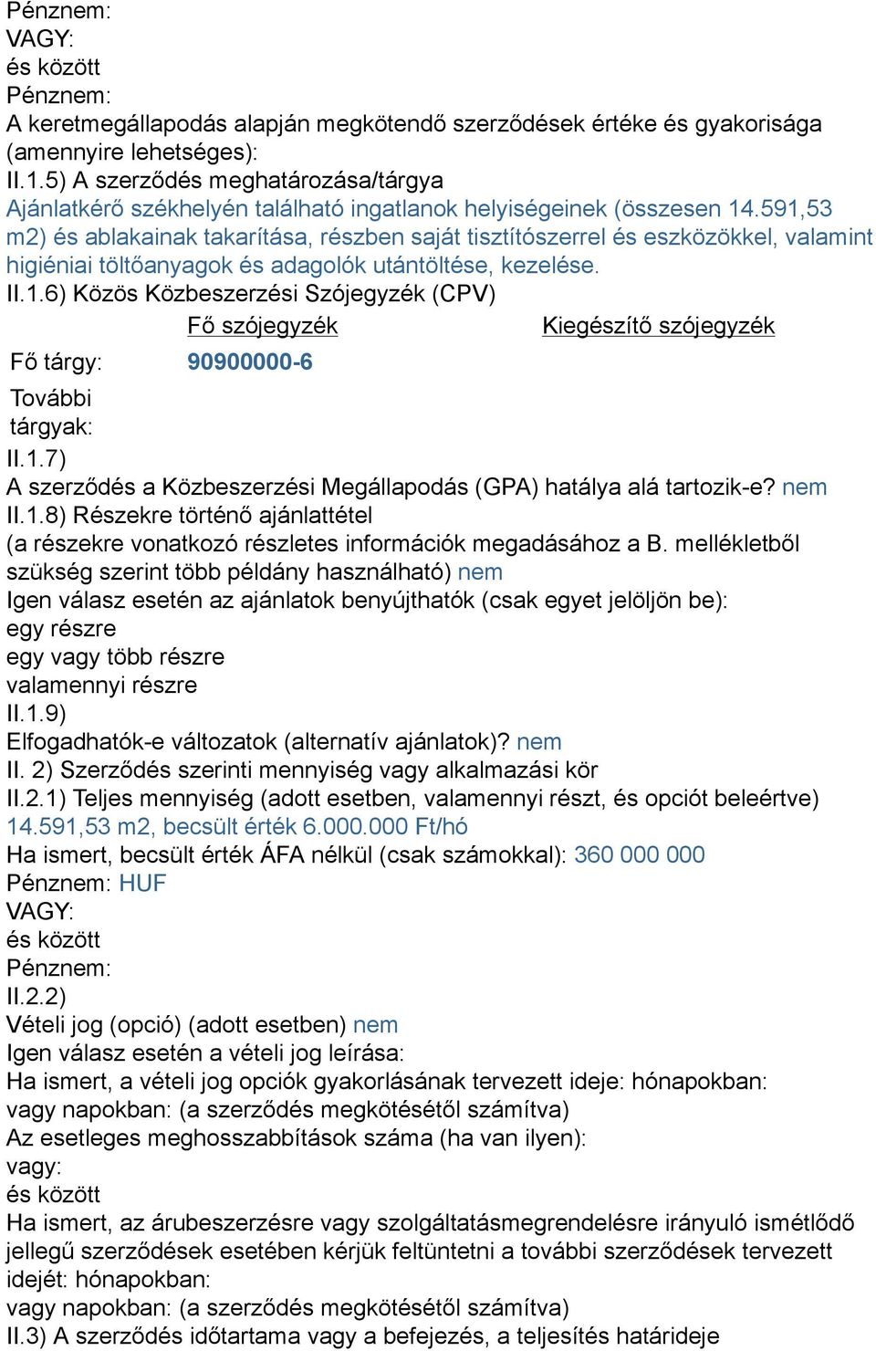 591,53 m2) és ablakainak takarítása, részben saját tisztítószerrel és eszközökkel, valamint higiéniai töltőanyagok és adagolók utántöltése, kezelése. II.1.6) Közös Közbeszerzési Szójegyzék (CPV) Fő szójegyzék Kiegészítő szójegyzék Fő tárgy: 90900000-6 További tárgyak: II.