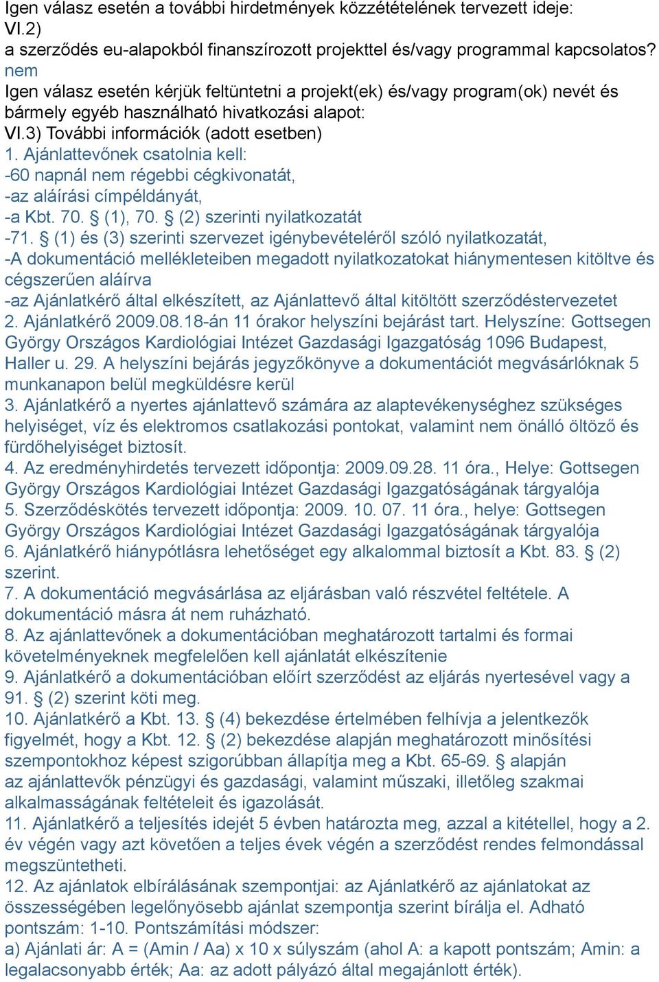 Ajánlattevőnek csatolnia kell: -60 napnál nem régebbi cégkivonatát, -az aláírási címpéldányát, -a Kbt. 70. (1), 70. (2) szerinti nyilatkozatát -71.