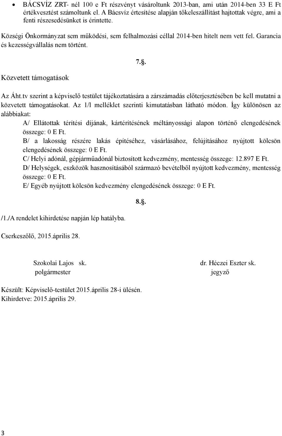 Garancia és kezességvállalás nem történt. Közvetett támogatások 7.. Az Áht.tv szerint a képviselő testület tájékoztatására a zárszámadás előterjesztésében be kell mutatni a közvetett támogatásokat.