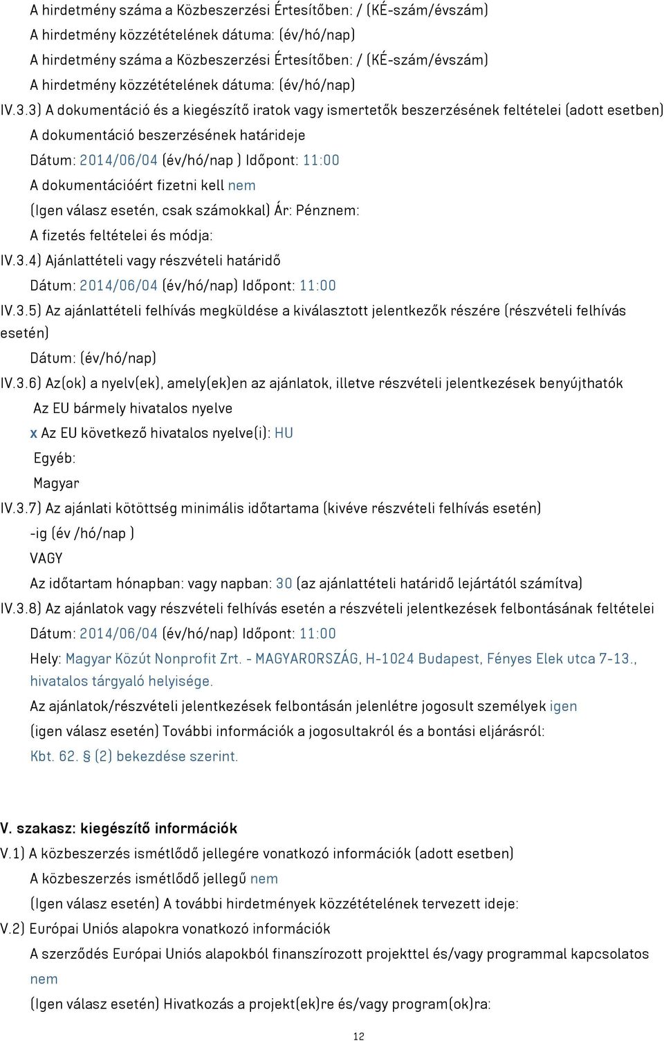 3) A dokumentáció és a kiegészítő iratok vagy ismertetők beszerzésének feltételei (adott esetben) A dokumentáció beszerzésének határideje Dátum: 2014/06/04 (év/hó/nap ) Időpont: 11:00 A