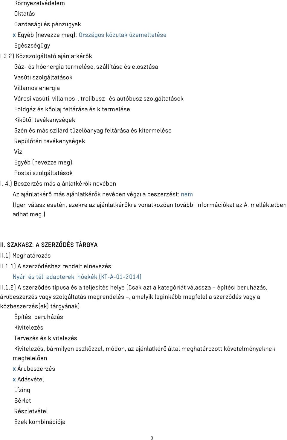 kőolaj feltárása és kitermelése Kikötői tevékenységek Szén és más szilárd tüzelőanyag feltárása és kitermelése Repülőtéri tevékenységek Víz Egyéb (nevezze meg): Postai szolgáltatások I. 4.