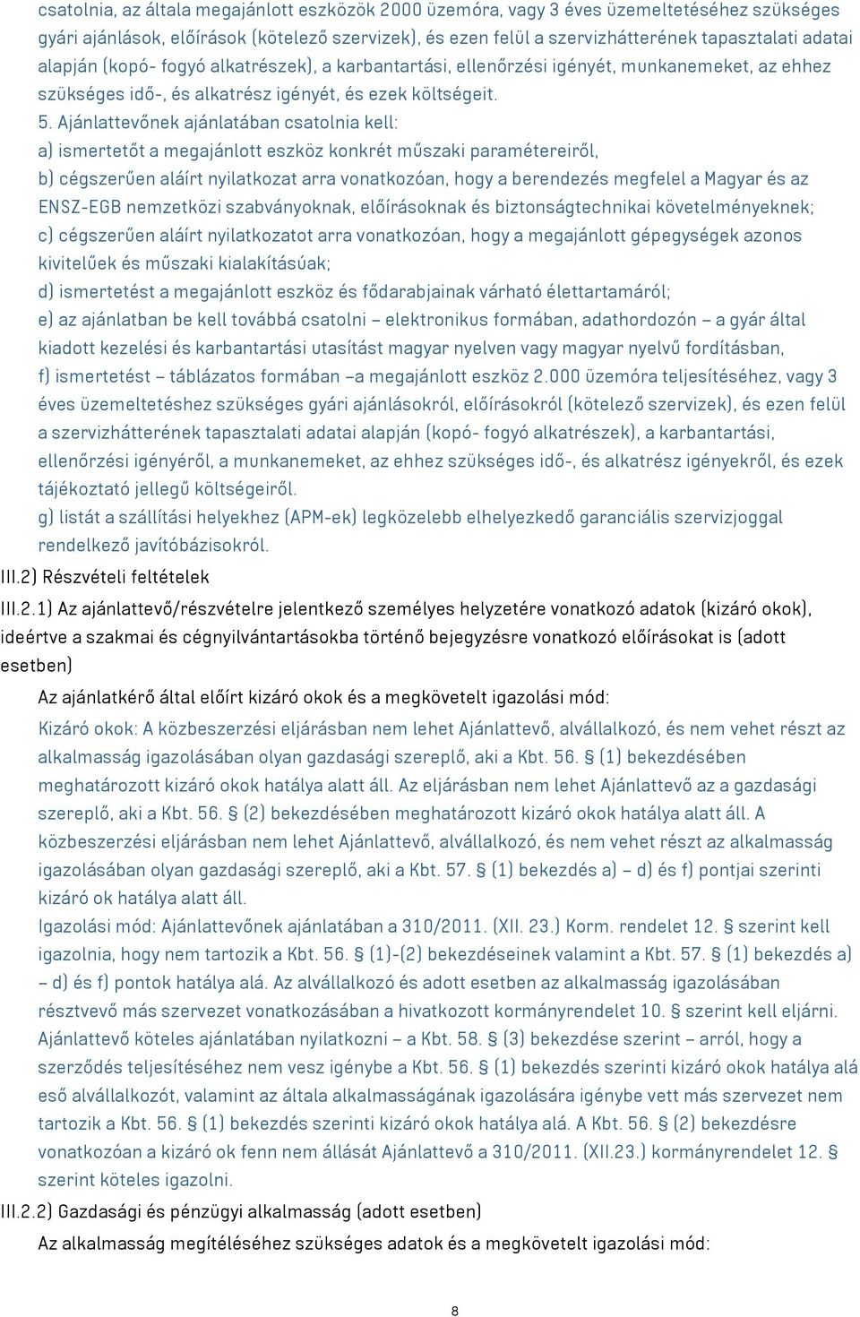 Ajánlattevőnek ajánlatában csatolnia kell: a) ismertetőt a megajánlott eszköz konkrét műszaki paramétereiről, b) cégszerűen aláírt nyilatkozat arra vonatkozóan, hogy a berendezés megfelel a Magyar és