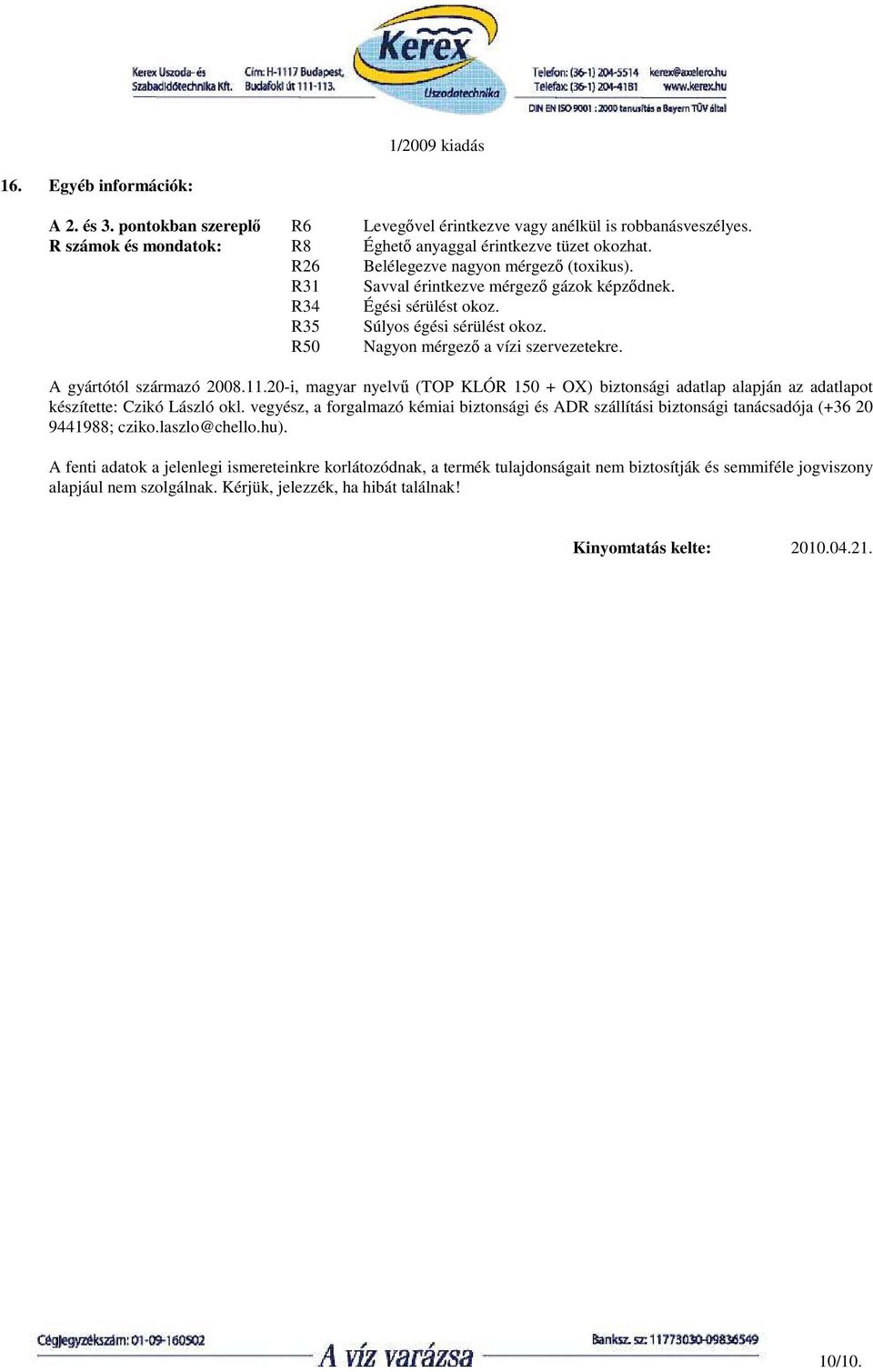 A gyártótól származó 2008.11.20-i, magyar nyelvő (TOP KLÓR 150 + OX) biztonsági adatlap alapján az adatlapot készítette: Czikó László okl.