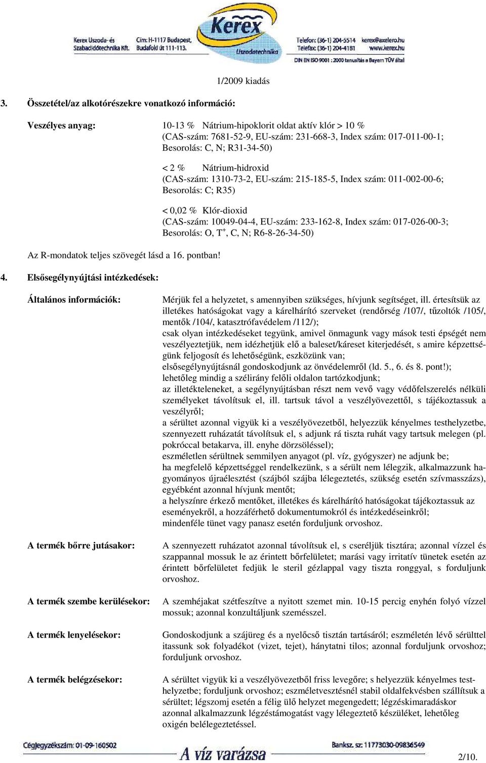 Elsısegélynyújtási intézkedések: < 2 % Nátrium-hidroxid (CAS-szám: 1310-73-2, EU-szám: 215-185-5, Index szám: 011-002-00-6; Besorolás: C; R35) < 0,02 % Klór-dioxid (CAS-szám: 10049-04-4, EU-szám: